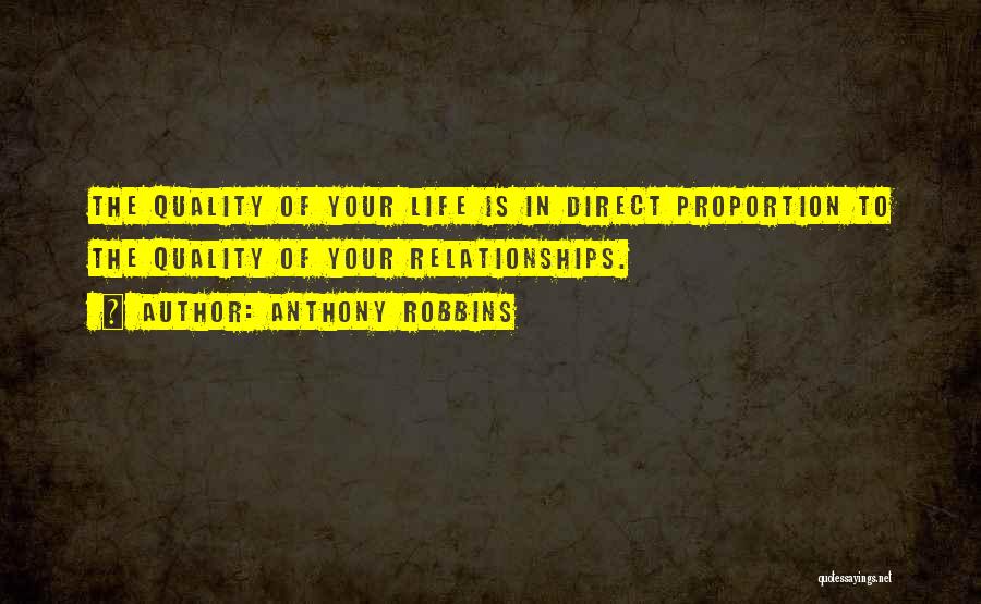 Anthony Robbins Quotes: The Quality Of Your Life Is In Direct Proportion To The Quality Of Your Relationships.