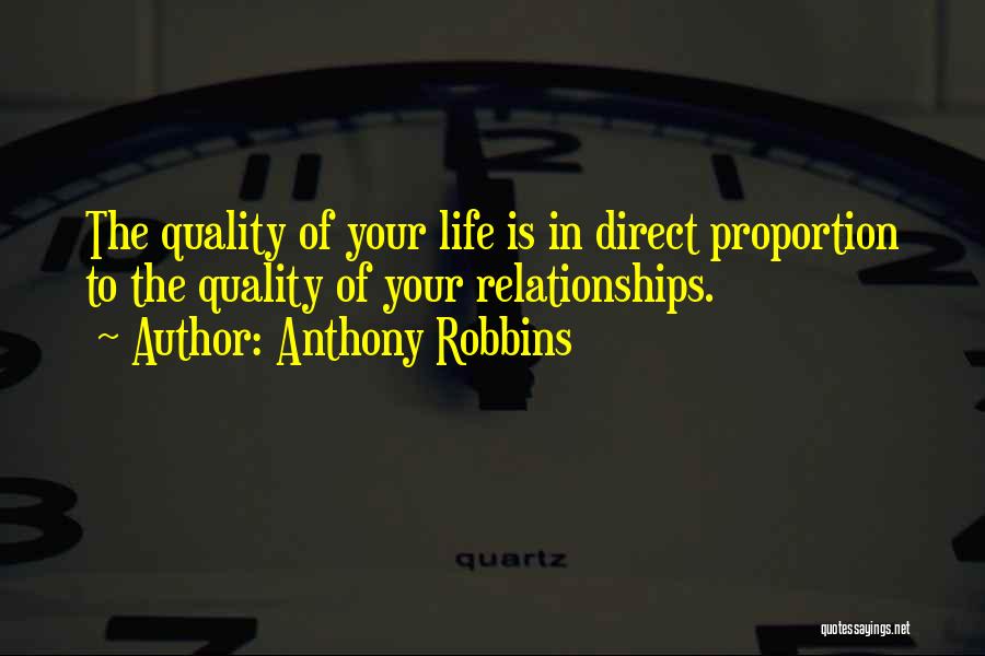 Anthony Robbins Quotes: The Quality Of Your Life Is In Direct Proportion To The Quality Of Your Relationships.