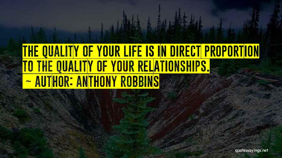 Anthony Robbins Quotes: The Quality Of Your Life Is In Direct Proportion To The Quality Of Your Relationships.