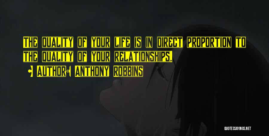 Anthony Robbins Quotes: The Quality Of Your Life Is In Direct Proportion To The Quality Of Your Relationships.