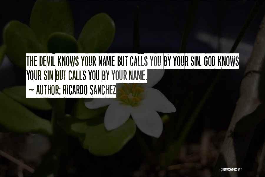 Ricardo Sanchez Quotes: The Devil Knows Your Name But Calls You By Your Sin. God Knows Your Sin But Calls You By Your