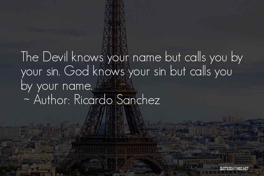 Ricardo Sanchez Quotes: The Devil Knows Your Name But Calls You By Your Sin. God Knows Your Sin But Calls You By Your