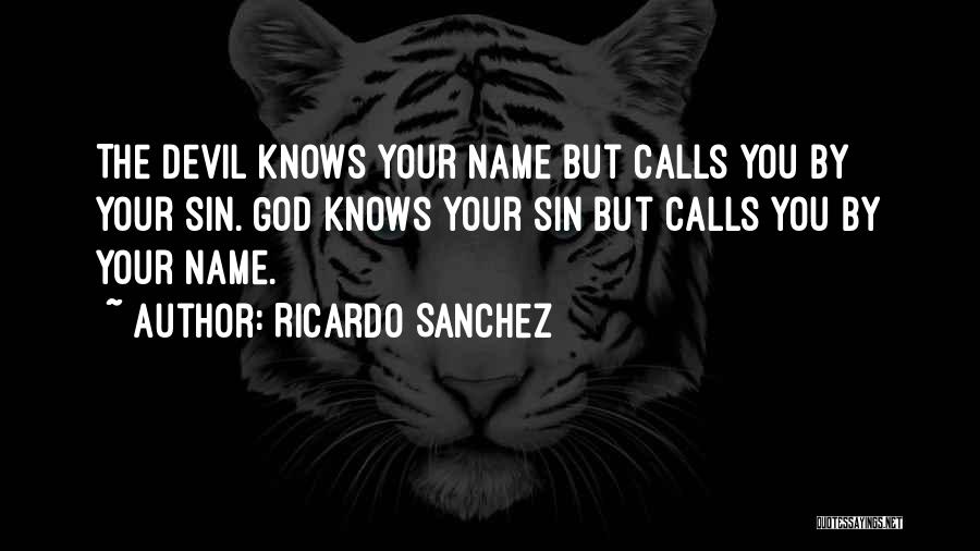 Ricardo Sanchez Quotes: The Devil Knows Your Name But Calls You By Your Sin. God Knows Your Sin But Calls You By Your