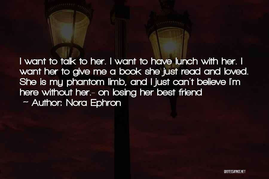 Nora Ephron Quotes: I Want To Talk To Her. I Want To Have Lunch With Her. I Want Her To Give Me A