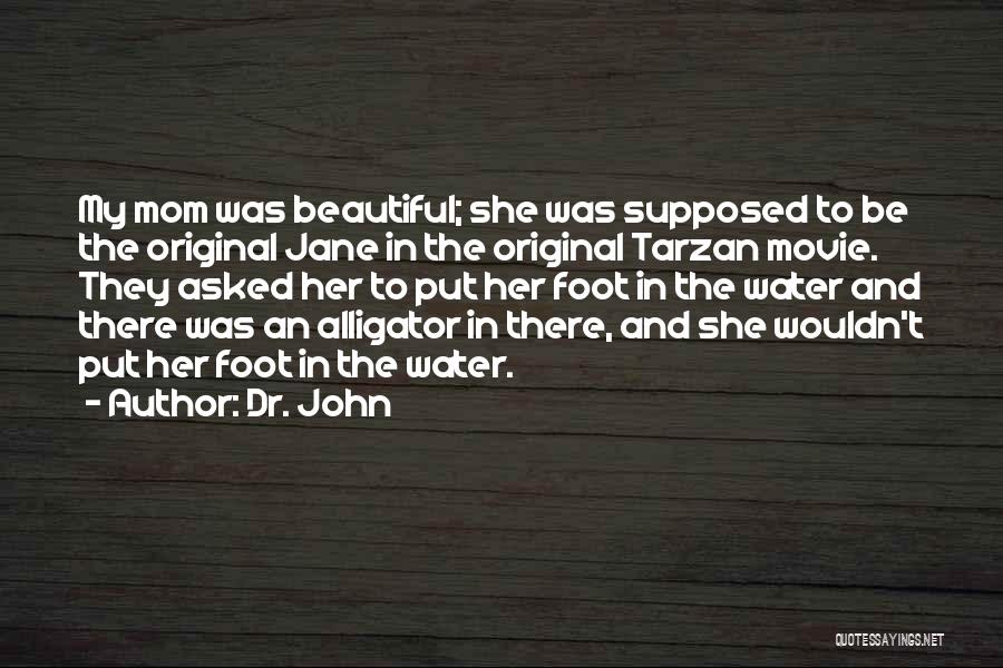 Dr. John Quotes: My Mom Was Beautiful; She Was Supposed To Be The Original Jane In The Original Tarzan Movie. They Asked Her