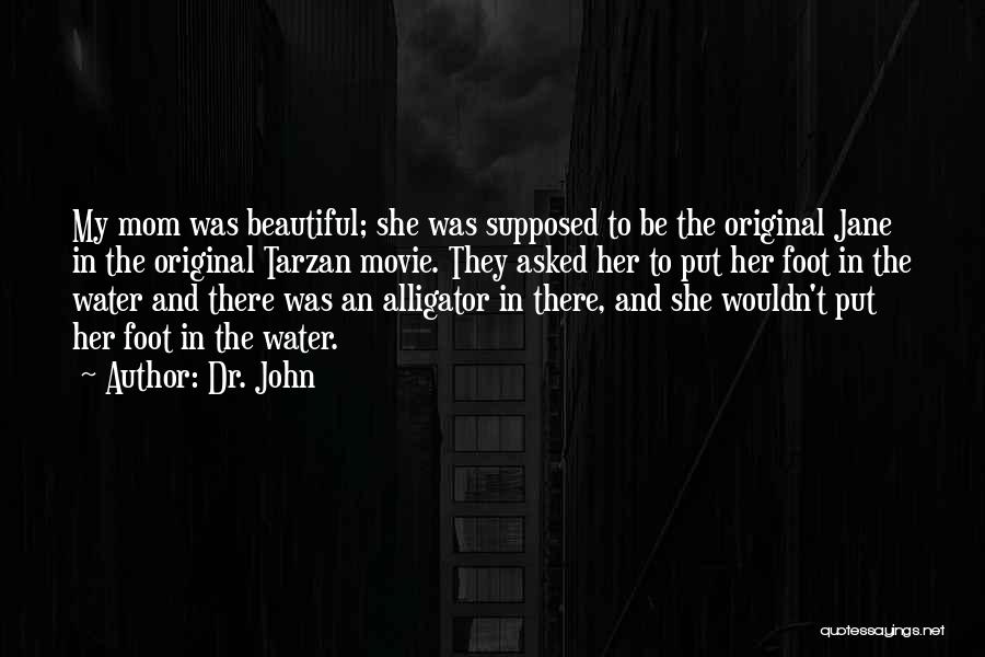 Dr. John Quotes: My Mom Was Beautiful; She Was Supposed To Be The Original Jane In The Original Tarzan Movie. They Asked Her