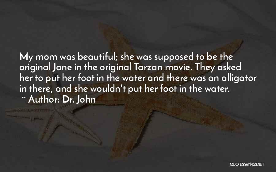 Dr. John Quotes: My Mom Was Beautiful; She Was Supposed To Be The Original Jane In The Original Tarzan Movie. They Asked Her