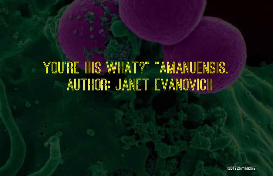 Janet Evanovich Quotes: You're His What? Amanuensis.