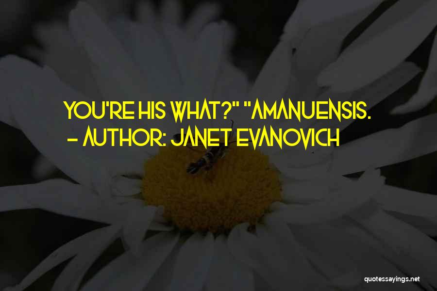 Janet Evanovich Quotes: You're His What? Amanuensis.