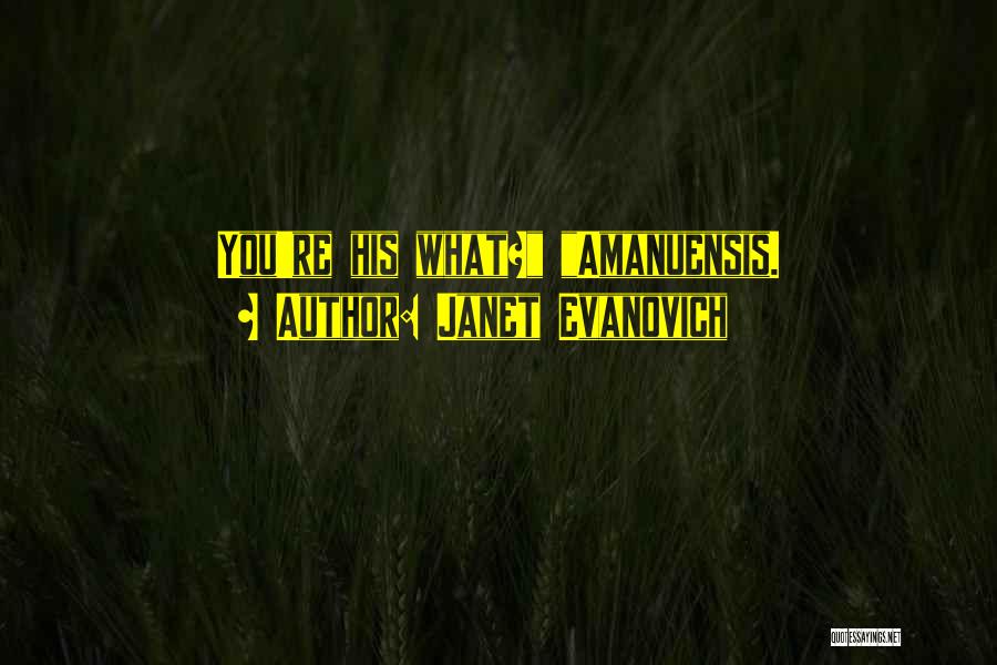 Janet Evanovich Quotes: You're His What? Amanuensis.