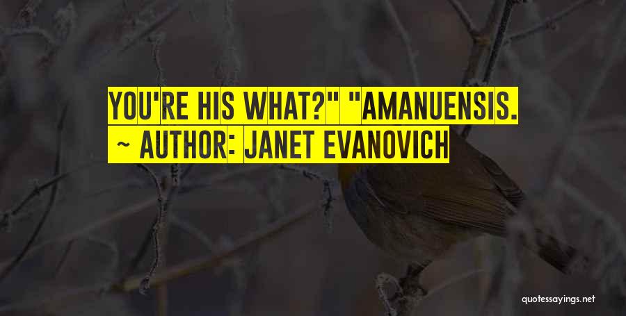 Janet Evanovich Quotes: You're His What? Amanuensis.