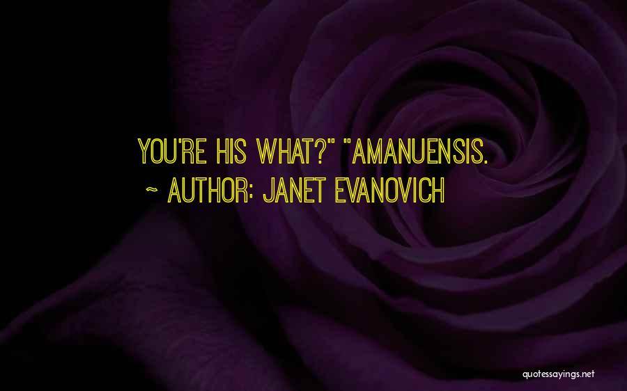 Janet Evanovich Quotes: You're His What? Amanuensis.