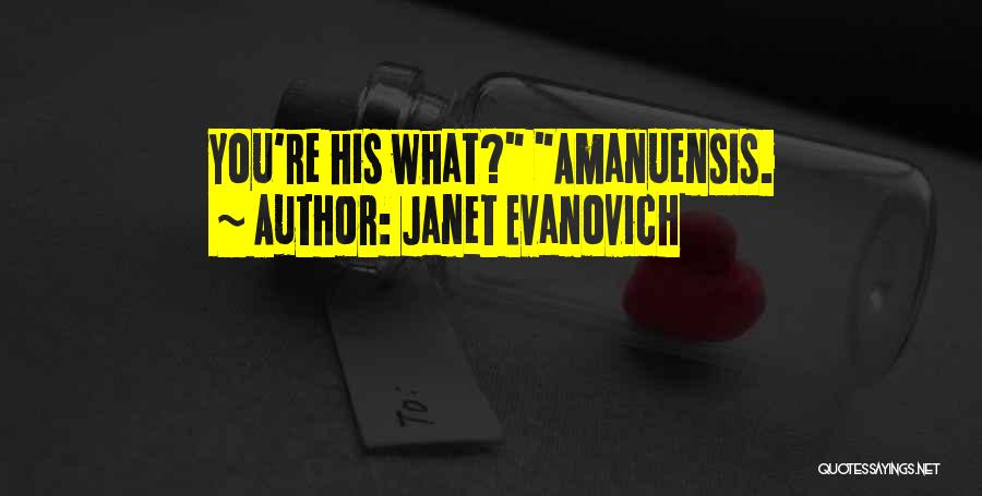 Janet Evanovich Quotes: You're His What? Amanuensis.