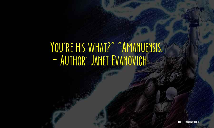 Janet Evanovich Quotes: You're His What? Amanuensis.