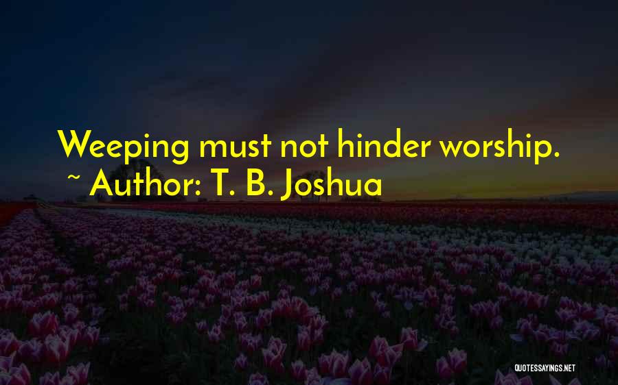 T. B. Joshua Quotes: Weeping Must Not Hinder Worship.