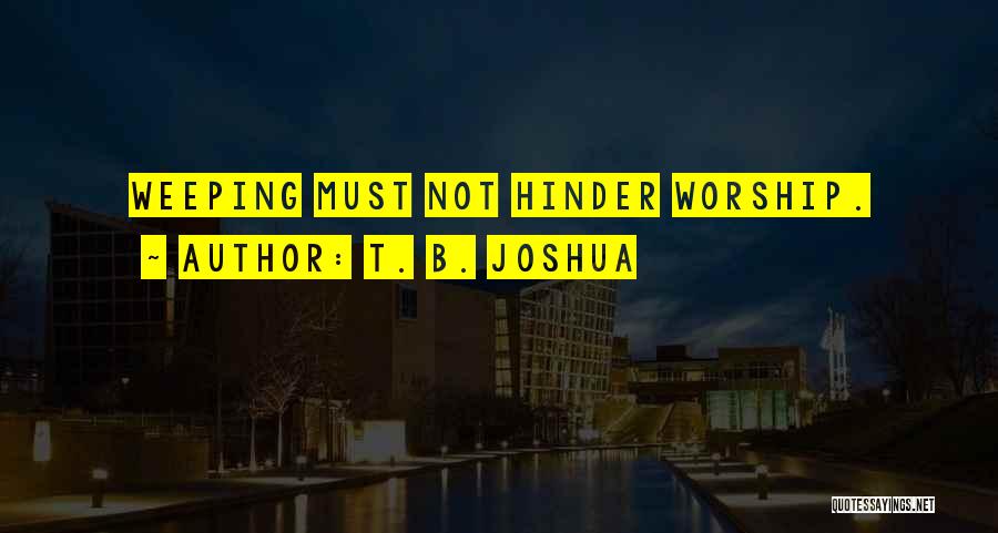 T. B. Joshua Quotes: Weeping Must Not Hinder Worship.