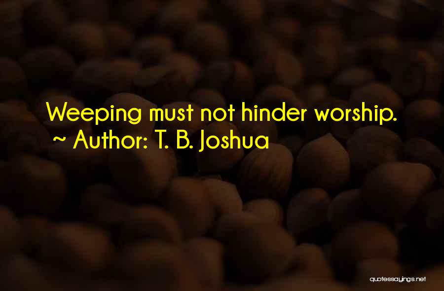 T. B. Joshua Quotes: Weeping Must Not Hinder Worship.