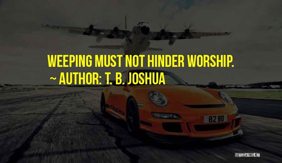 T. B. Joshua Quotes: Weeping Must Not Hinder Worship.