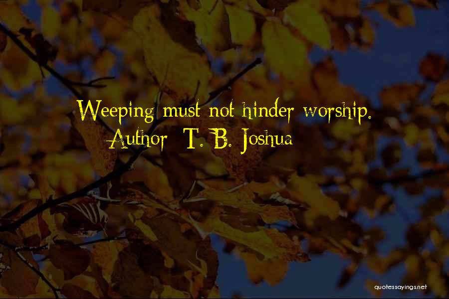 T. B. Joshua Quotes: Weeping Must Not Hinder Worship.