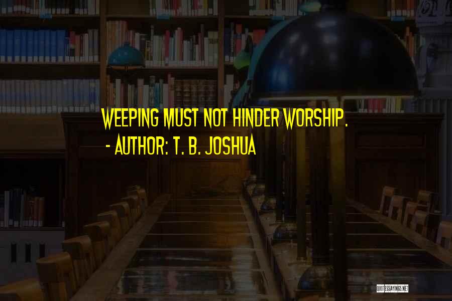 T. B. Joshua Quotes: Weeping Must Not Hinder Worship.