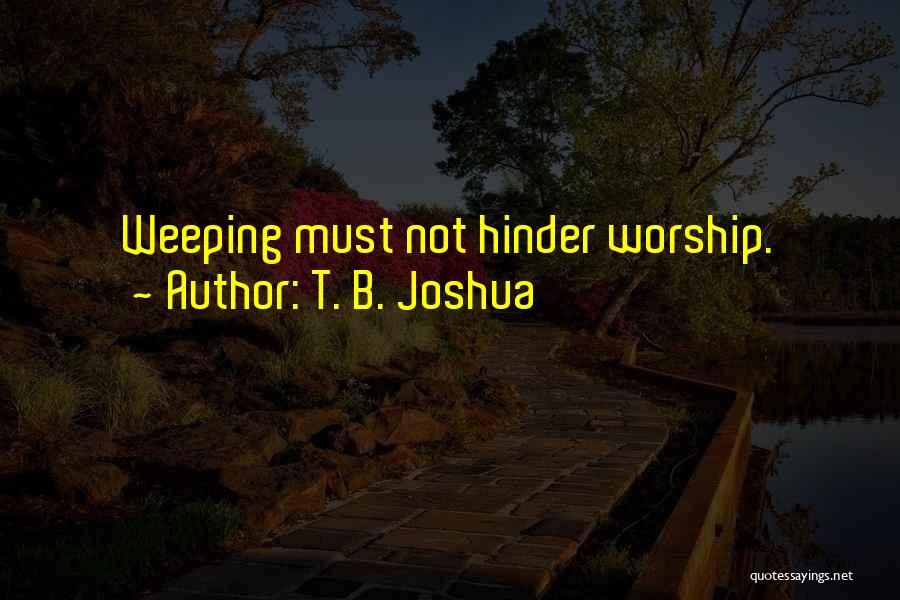 T. B. Joshua Quotes: Weeping Must Not Hinder Worship.