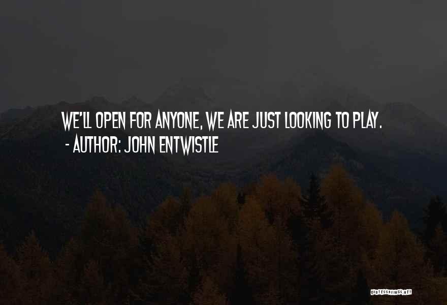John Entwistle Quotes: We'll Open For Anyone, We Are Just Looking To Play.