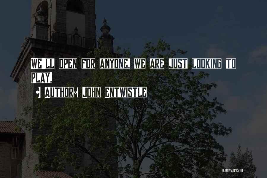John Entwistle Quotes: We'll Open For Anyone, We Are Just Looking To Play.