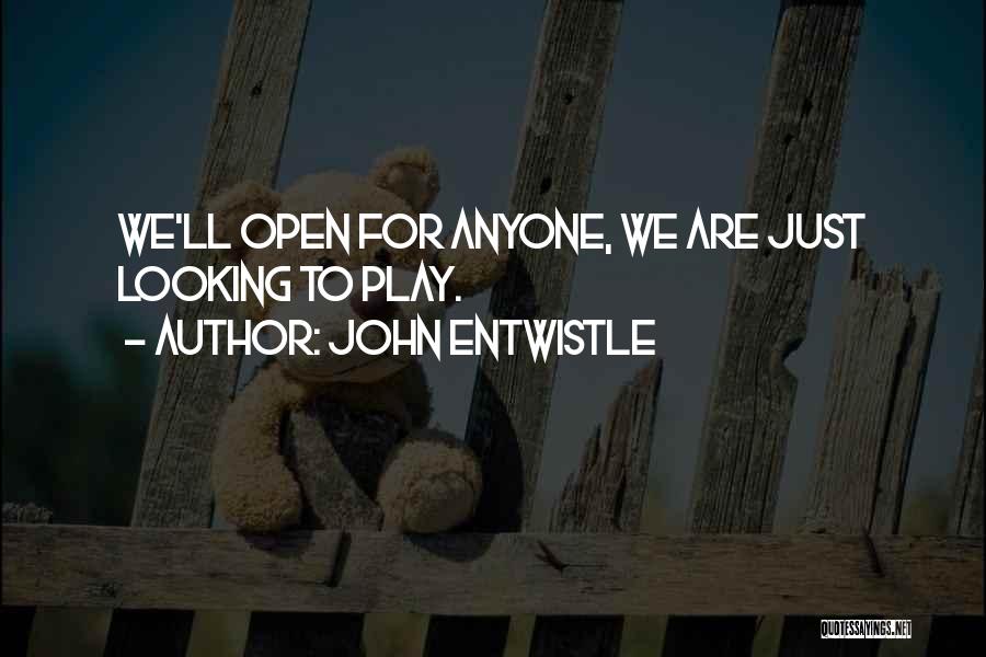 John Entwistle Quotes: We'll Open For Anyone, We Are Just Looking To Play.