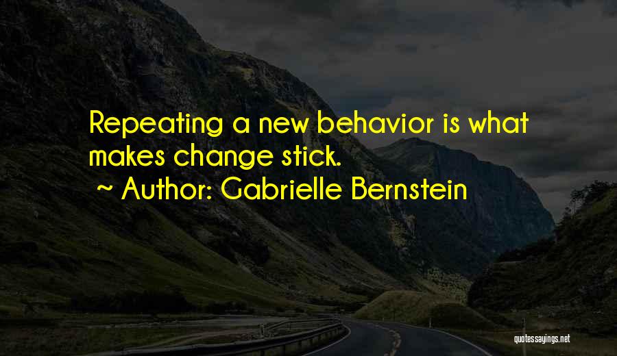 Gabrielle Bernstein Quotes: Repeating A New Behavior Is What Makes Change Stick.