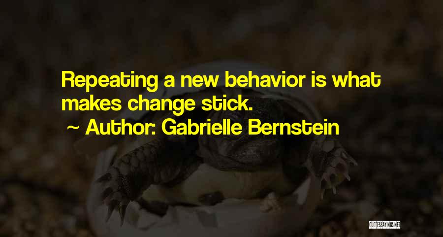 Gabrielle Bernstein Quotes: Repeating A New Behavior Is What Makes Change Stick.