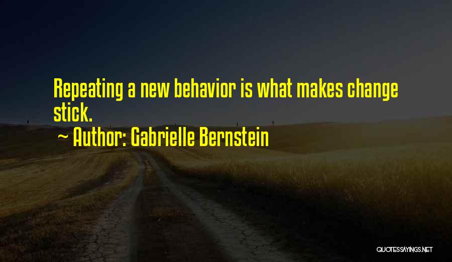 Gabrielle Bernstein Quotes: Repeating A New Behavior Is What Makes Change Stick.