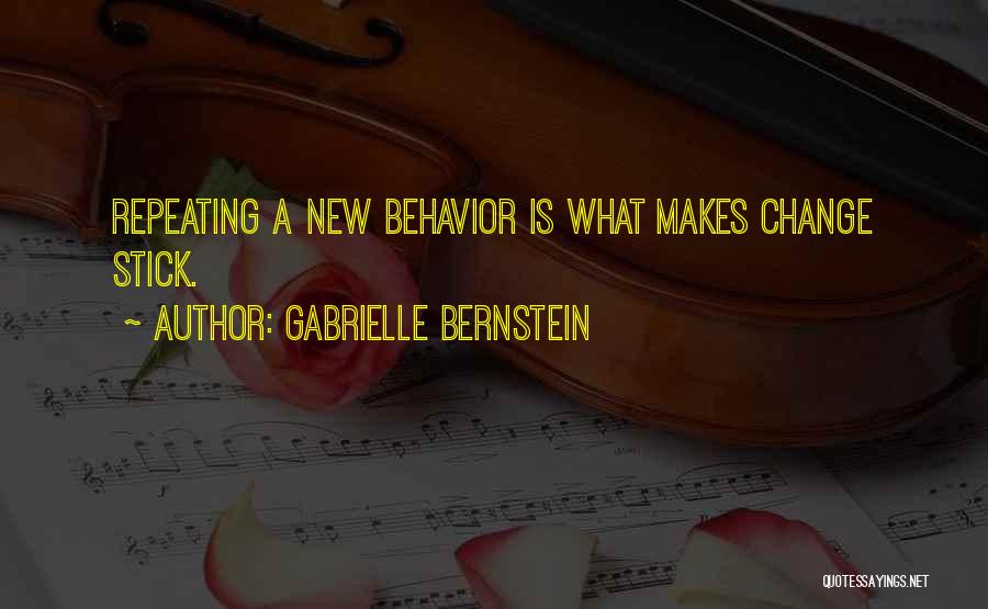 Gabrielle Bernstein Quotes: Repeating A New Behavior Is What Makes Change Stick.