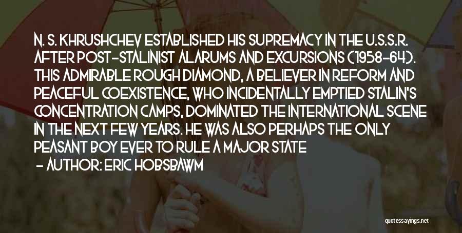Eric Hobsbawm Quotes: N. S. Khrushchev Established His Supremacy In The U.s.s.r. After Post-stalinist Alarums And Excursions (1958-64). This Admirable Rough Diamond, A