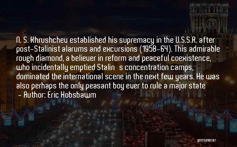 Eric Hobsbawm Quotes: N. S. Khrushchev Established His Supremacy In The U.s.s.r. After Post-stalinist Alarums And Excursions (1958-64). This Admirable Rough Diamond, A