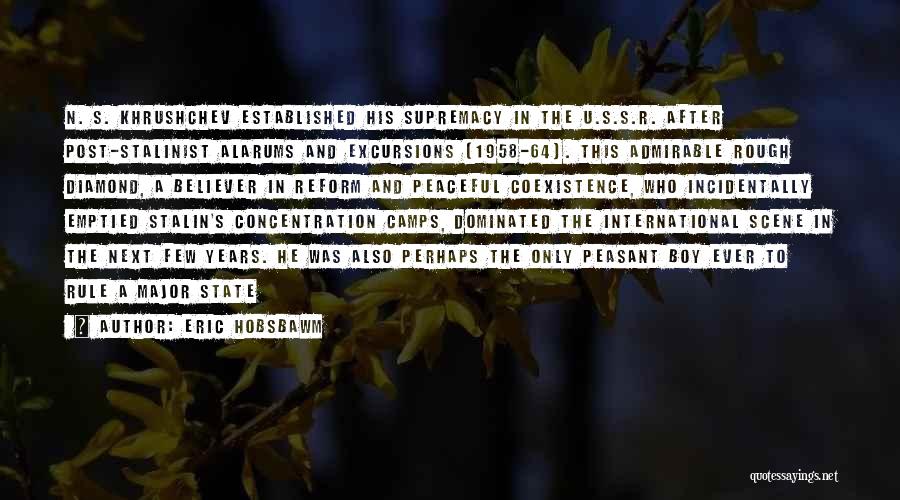 Eric Hobsbawm Quotes: N. S. Khrushchev Established His Supremacy In The U.s.s.r. After Post-stalinist Alarums And Excursions (1958-64). This Admirable Rough Diamond, A