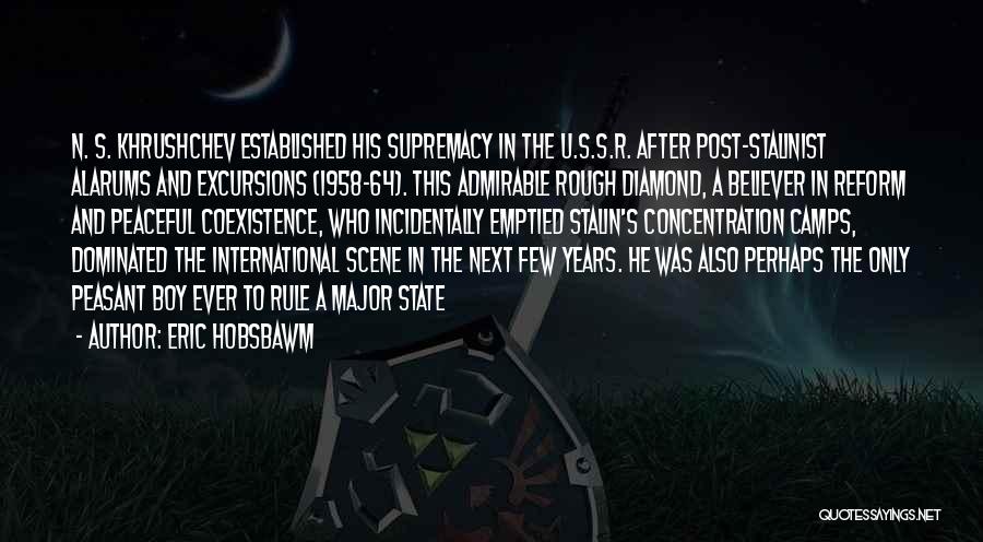 Eric Hobsbawm Quotes: N. S. Khrushchev Established His Supremacy In The U.s.s.r. After Post-stalinist Alarums And Excursions (1958-64). This Admirable Rough Diamond, A