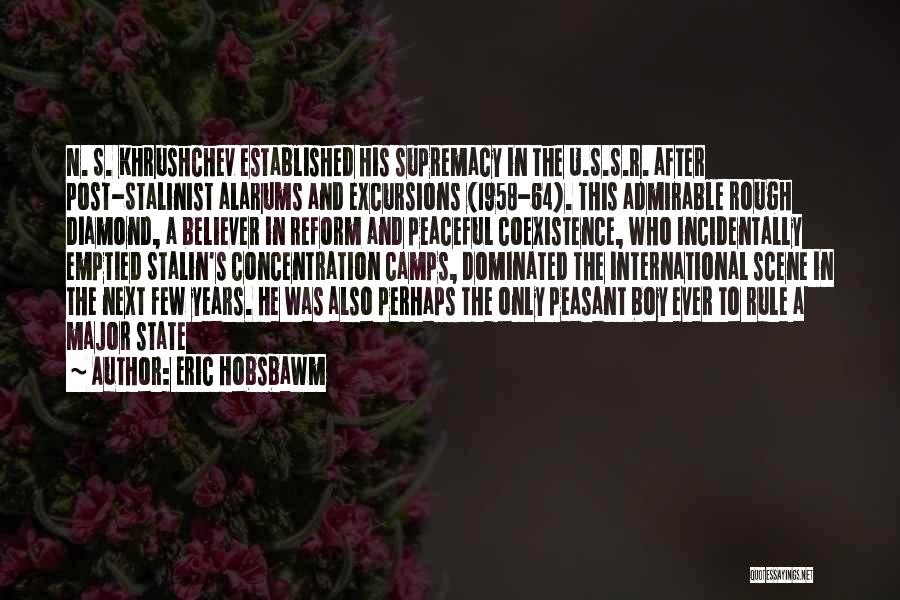 Eric Hobsbawm Quotes: N. S. Khrushchev Established His Supremacy In The U.s.s.r. After Post-stalinist Alarums And Excursions (1958-64). This Admirable Rough Diamond, A