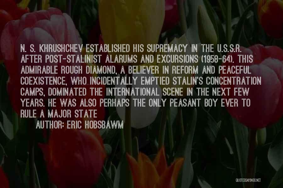 Eric Hobsbawm Quotes: N. S. Khrushchev Established His Supremacy In The U.s.s.r. After Post-stalinist Alarums And Excursions (1958-64). This Admirable Rough Diamond, A