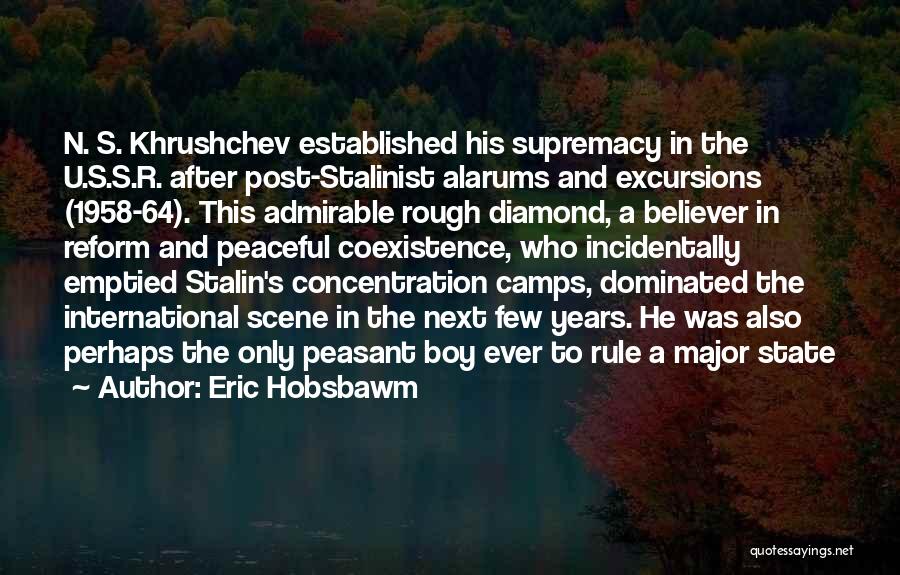 Eric Hobsbawm Quotes: N. S. Khrushchev Established His Supremacy In The U.s.s.r. After Post-stalinist Alarums And Excursions (1958-64). This Admirable Rough Diamond, A