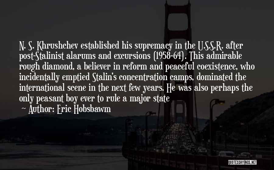 Eric Hobsbawm Quotes: N. S. Khrushchev Established His Supremacy In The U.s.s.r. After Post-stalinist Alarums And Excursions (1958-64). This Admirable Rough Diamond, A