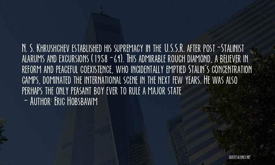Eric Hobsbawm Quotes: N. S. Khrushchev Established His Supremacy In The U.s.s.r. After Post-stalinist Alarums And Excursions (1958-64). This Admirable Rough Diamond, A