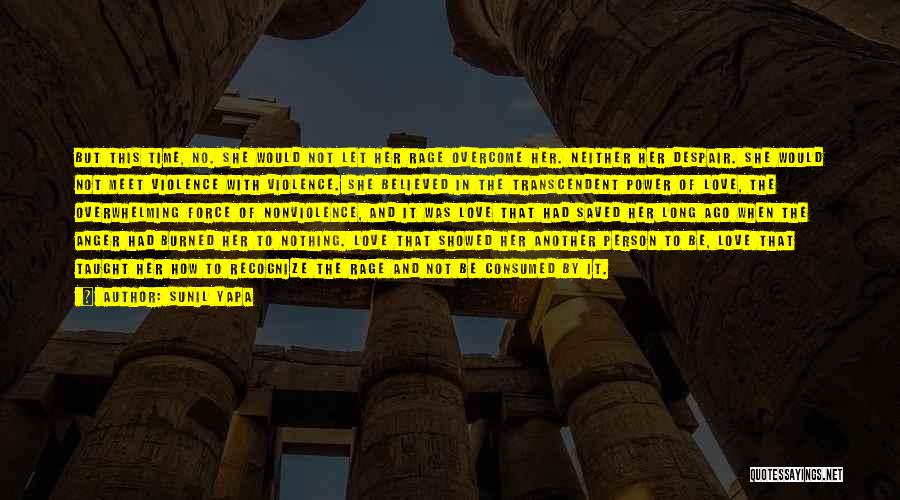 Sunil Yapa Quotes: But This Time, No. She Would Not Let Her Rage Overcome Her. Neither Her Despair. She Would Not Meet Violence