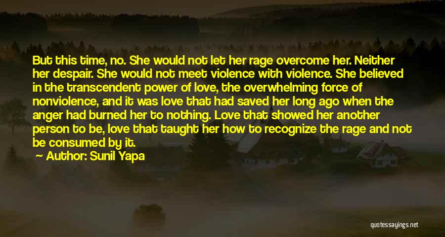 Sunil Yapa Quotes: But This Time, No. She Would Not Let Her Rage Overcome Her. Neither Her Despair. She Would Not Meet Violence