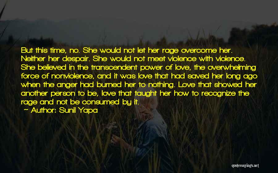 Sunil Yapa Quotes: But This Time, No. She Would Not Let Her Rage Overcome Her. Neither Her Despair. She Would Not Meet Violence