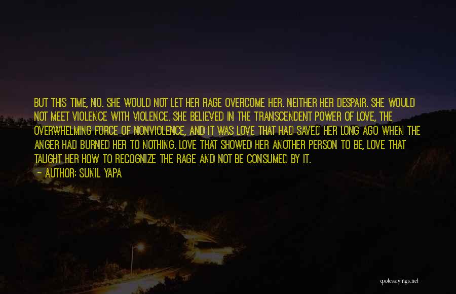 Sunil Yapa Quotes: But This Time, No. She Would Not Let Her Rage Overcome Her. Neither Her Despair. She Would Not Meet Violence