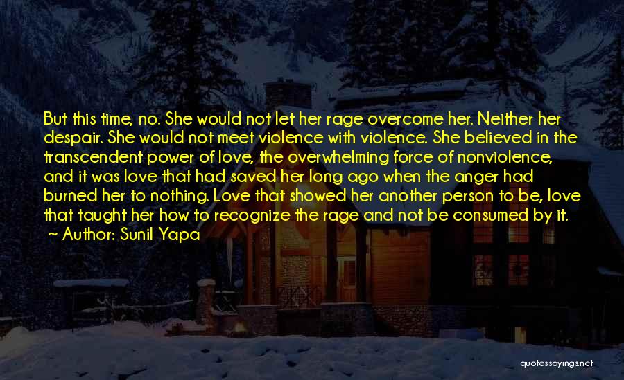 Sunil Yapa Quotes: But This Time, No. She Would Not Let Her Rage Overcome Her. Neither Her Despair. She Would Not Meet Violence