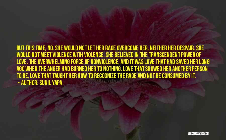 Sunil Yapa Quotes: But This Time, No. She Would Not Let Her Rage Overcome Her. Neither Her Despair. She Would Not Meet Violence