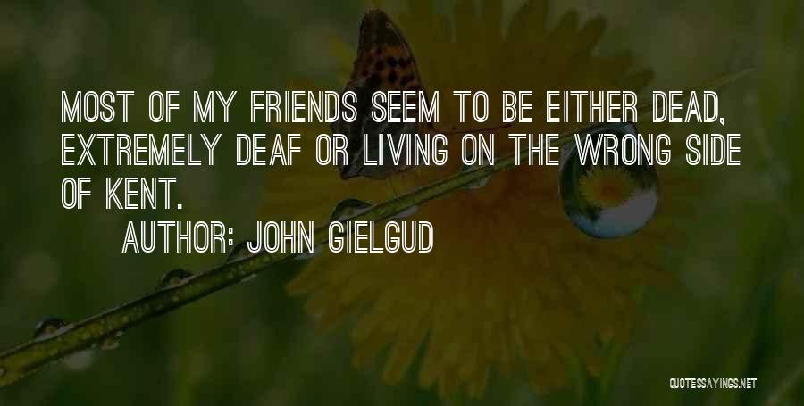 John Gielgud Quotes: Most Of My Friends Seem To Be Either Dead, Extremely Deaf Or Living On The Wrong Side Of Kent.