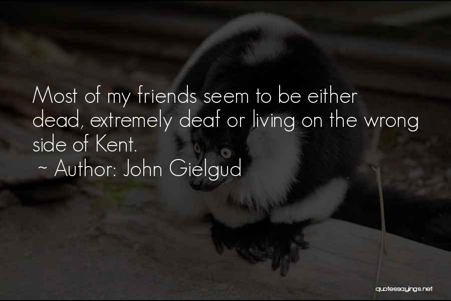 John Gielgud Quotes: Most Of My Friends Seem To Be Either Dead, Extremely Deaf Or Living On The Wrong Side Of Kent.