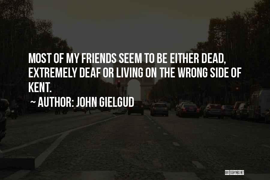 John Gielgud Quotes: Most Of My Friends Seem To Be Either Dead, Extremely Deaf Or Living On The Wrong Side Of Kent.